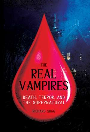 The Real Vampires: Death, Terror, and the Supernatural de Richard Sugg