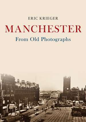 Manchester From Old Photographs de Eric Krieger