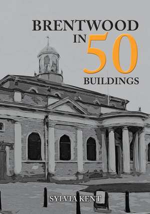 Brentwood in 50 Buildings de Sylvia Kent