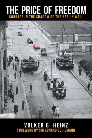 The Price of Freedom: Courage in the Shadow of the Berlin Wall de Volker G. Heinz