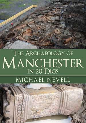 The Archaeology of Manchester in 20 Digs de Michael Nevell