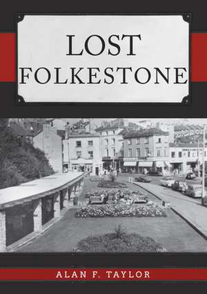 Lost Folkestone de Alan F. Taylor