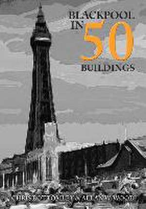 Blackpool in 50 Buildings de Allan W. Wood