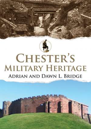 Chester's Military Heritage de Adrian and Dawn L. Bridge