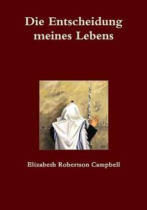 Die Entscheidung Meines Lebens de Elizabeth Robertson Campbell