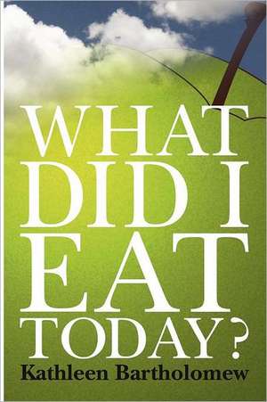 What Did I Eat Today? de Kathleen Bartholomew