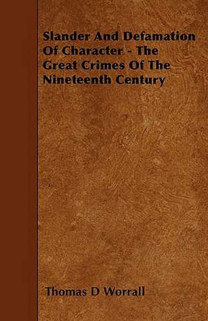 Slander And Defamation Of Character - The Great Crimes Of The Nineteenth Century de Thomas D Worrall