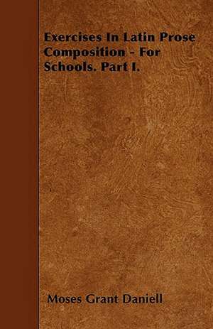 Exercises In Latin Prose Composition - For Schools. Part I. de Moses Grant Daniell