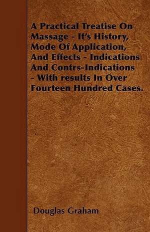 A Practical Treatise On Massage - It's History, Mode Of Application, And Effects - Indications And Contrs-Indications - With results In Over Fourteen Hundred Cases. de Douglas Graham