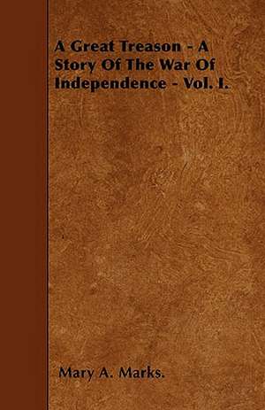 A Great Treason - A Story Of The War Of Independence - Vol. I. de Mary A. Marks.