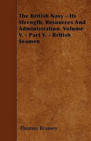 The British Navy - Its Strength, Resources And Administration. Volume V. - Part V. - British Seamen de Thomas Brassey