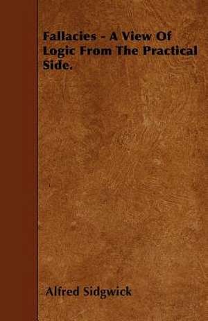 Fallacies - A View of Logic from the Practical Side.: My Life on the Land de Alfred Sidgwick