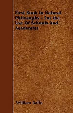 First Book In Natural Philosophy - For the Use Of Schools And Academies de William Rolfe