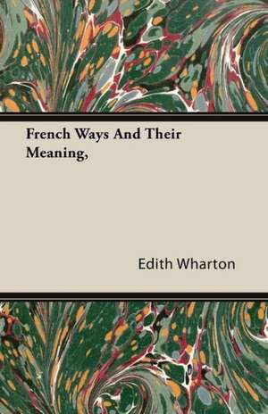 French Ways and Their Meaning de Edith Wharton