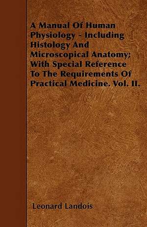 A Manual Of Human Physiology - Including Histology And Microscopical Anatomy; With Special Reference To The Requirements Of Practical Medicine. Vol. II. de Leonard Landois