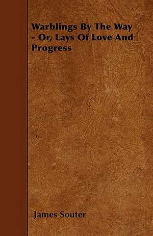 Warblings By The Way - Or, Lays Of Love And Progress de James Souter