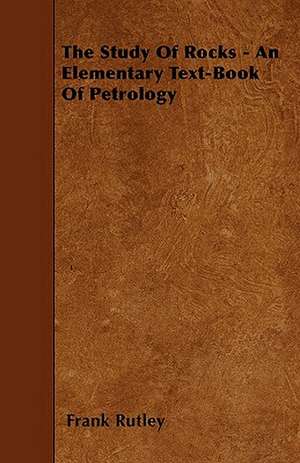 The Study Of Rocks - An Elementary Text-Book Of Petrology de Frank Rutley