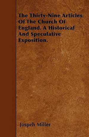 The Thirty-Nine Articles Of The Church Of England. A Historical And Speculative Exposition. de Jospeh Miller