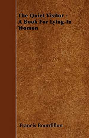 The Quiet Visitor - A Book For Lying-In Women de Francis Bourdillon