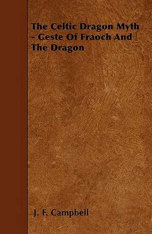 The Celtic Dragon Myth - Geste Of Fraoch And The Dragon de J. F. Campbell