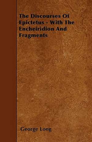 The Discourses Of Epictetus - With The Encheiridion And Fragments de George Long