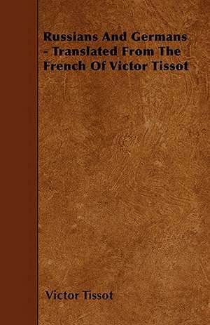 Russians And Germans - Translated From The French Of Victor Tissot de Victor Tissot