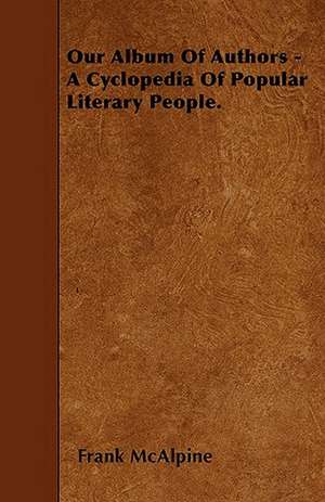 Our Album Of Authors - A Cyclopedia Of Popular Literary People. de Frank Mcalpine