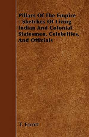 Pillars Of The Empire - Sketches Of Living Indian And Colonial Statesmen, Celebrities, And Officials de T. Escott