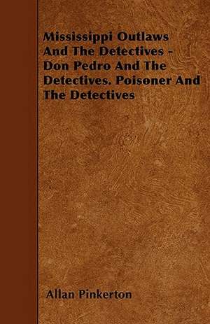 Mississippi Outlaws And The Detectives - Don Pedro And The Detectives. Poisoner And The Detectives de Allan Pinkerton