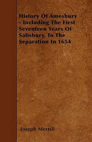 History Of Amesbury - Including The First Seventeen Years Of Salisbury, To The Separation In 1654 de Joseph Merrill