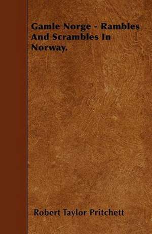 Gamle Norge - Rambles And Scrambles In Norway. de Robert Taylor Pritchett