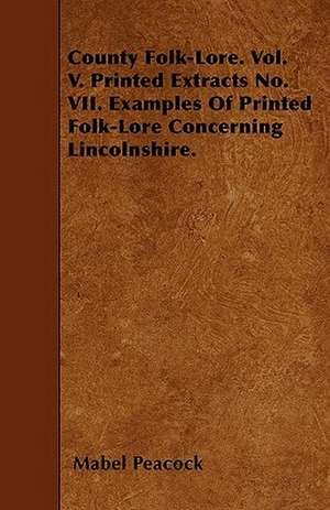 County Folk-Lore. Vol. V. Printed Extracts No. VII. Examples Of Printed Folk-Lore Concerning Lincolnshire. de Mabel Peacock