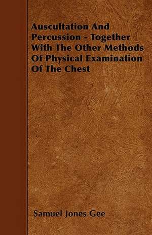 Auscultation And Percussion - Together With The Other Methods Of Physical Examination Of The Chest de Samuel Jones Gee