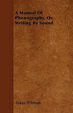 A Manual Of Phonography, Or, Writing By Sound de Isaac Pitman