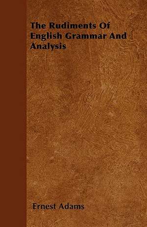 The Rudiments Of English Grammar And Analysis de Ernest Adams