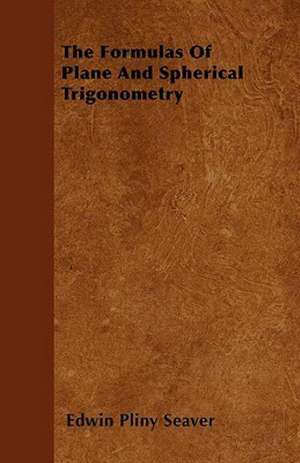 The Formulas Of Plane And Spherical Trigonometry de Edwin Pliny Seaver