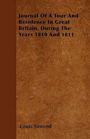 Journal Of A Tour And Residence In Great Britain, During The Years 1810 And 1811 de Louis Simond