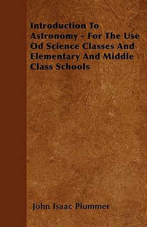 Introduction To Astronomy - For The Use Od Science Classes And Elementary And Middle Class Schools de John Isaac Plummer