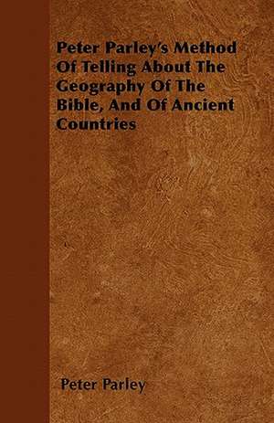 Peter Parley's Method Of Telling About The Geography Of The Bible, And Of Ancient Countries de Peter Parley