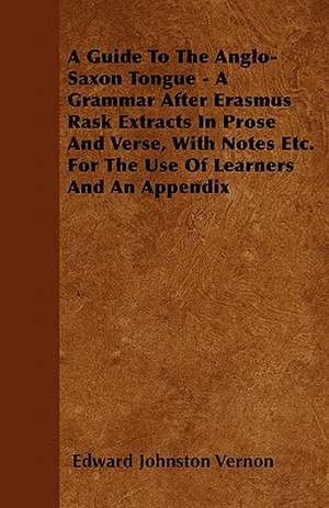 A Guide To The Anglo-Saxon Tongue - A Grammar After Erasmus Rask Extracts In Prose And Verse, With Notes Etc. For The Use Of Learners And An Appendix de Edward Johnston Vernon