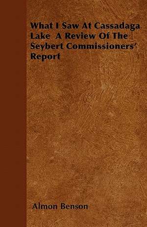 What I Saw At Cassadaga Lake A Review Of The Seybert Commissioners' Report de Almon Benson