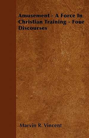 Amusement - A Force in Christian Training - Four Discourses de Marvin R. REV. Vincent