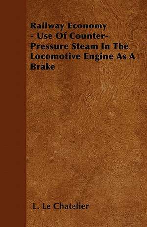 Railway Economy - Use Of Counter-Pressure Steam In The Locomotive Engine As A Brake de L. Le Chatelier