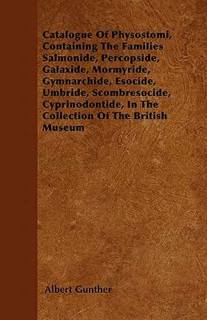 Catalogue of Physostomi, Containing the Families Salmonide, Percopside, Galaxide, Mormyride, Gymnarchide, Esocide, Umbride, Scombresocide, Cyprinodont de Albert Carl Ludwig Gotthilf Gunther