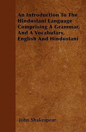 An Introduction To The Hindustani Language Comprising A Grammar, And A Vocabulary, English And Hindustani de John Shakespear