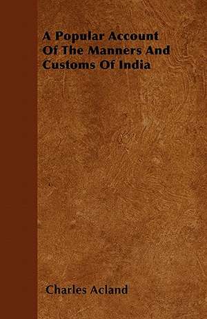 A Popular Account Of The Manners And Customs Of India de Charles Acland