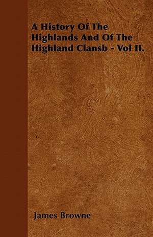 A History Of The Highlands And Of The Highland Clansb - Vol II. de James Browne