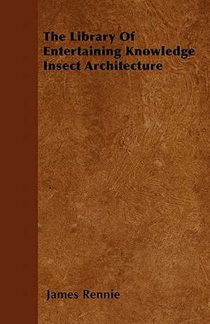 The Library Of Entertaining Knowledge Insect Architecture de James Rennie