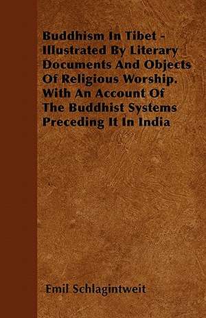 Buddhism In Tibet - Illustrated By Literary Documents And Objects Of Religious Worship. With An Account Of The Buddhist Systems Preceding It In India de Emil Schlagintweit