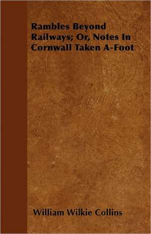 Rambles Beyond Railways; Or, Notes In Cornwall Taken A-Foot de William Wilkie Collins